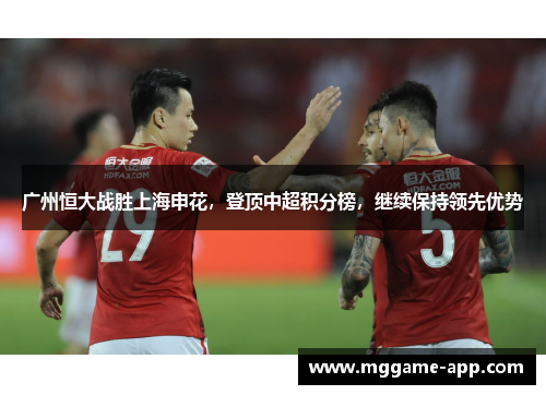 广州恒大战胜上海申花，登顶中超积分榜，继续保持领先优势