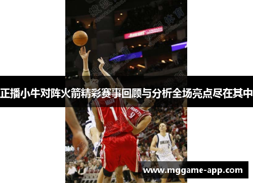 正播小牛对阵火箭精彩赛事回顾与分析全场亮点尽在其中